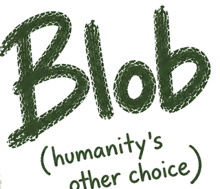 Blob, humanity's other choice